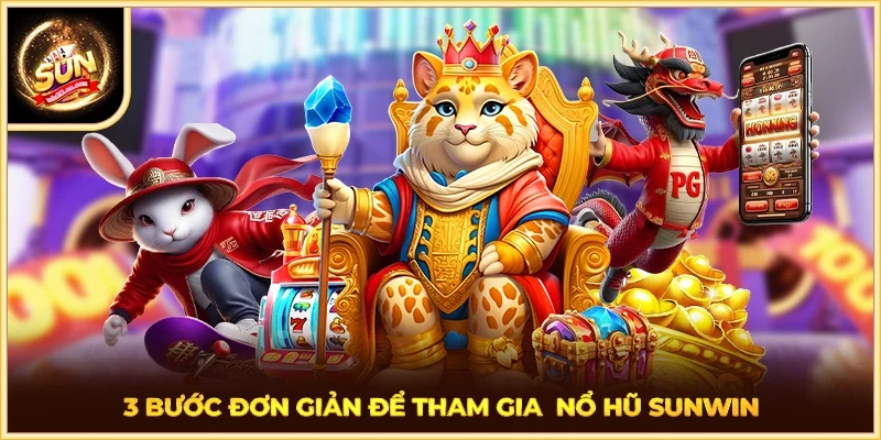 3 bước đơn giản để tham gia  nổ hũ SUNWIN