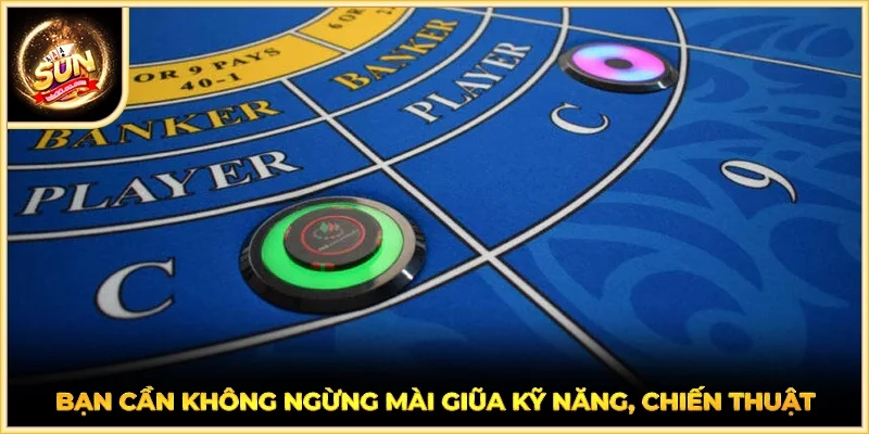 Bạn cần không ngừng mài giũa kỹ năng, chiến thuật