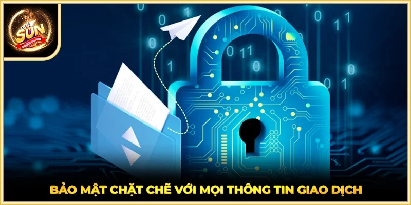 Bảo mật chặt chẽ với mọi thông tin giao dịch