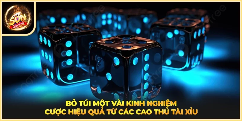 Bỏ túi một vài kinh nghiệm cược hiệu quả từ các cao thủ tài xỉu