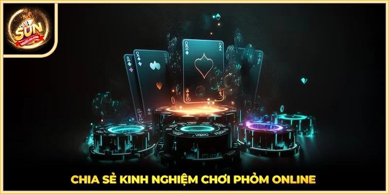 Chia sẻ kinh nghiệm chơi phỏm online