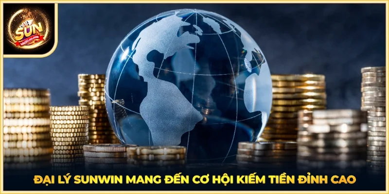 Đại lý SUNWIN mang đến cơ hội kiếm tiền đỉnh cao