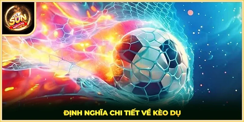 Định nghĩa chi tiết về kèo dụ