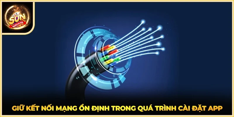 Giữ kết nối mạng ổn định trong quá trình cài đặt app