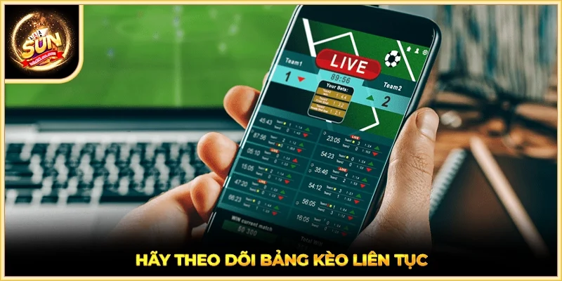Hãy theo dõi bảng kèo liên tục