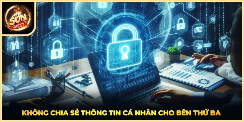 Không chia sẻ thông tin cá nhân cho bên thứ ba