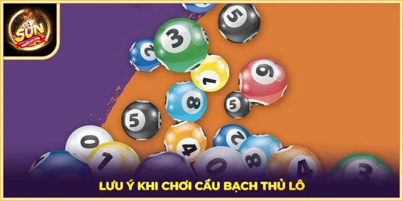 Lưu ý khi chơi cầu bạch thủ lô