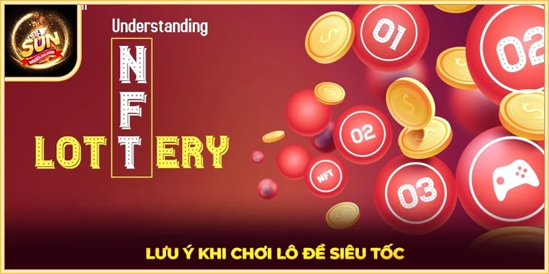 Lưu ý khi chơi lô đề siêu tốc