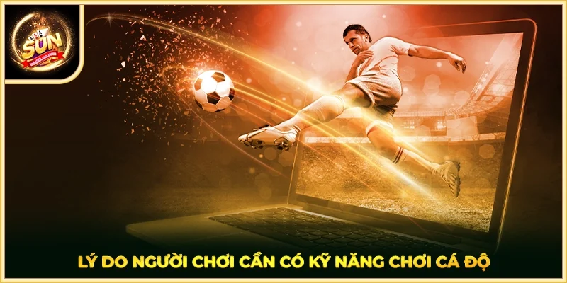 Lý do người chơi cần có kỹ năng chơi cá độ