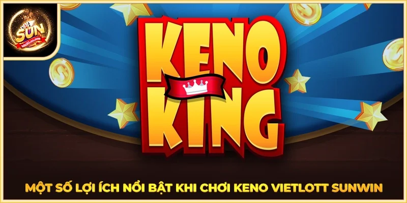 Một số lợi ích nổi bật khi chơi Keno Vietlott SUNWIN