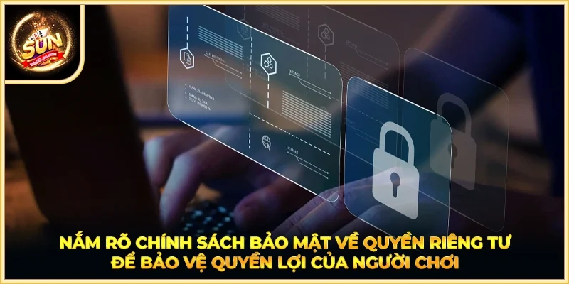 Nắm rõ chính sách bảo mật về quyền riêng tư để bảo vệ quyền lợi của người chơi