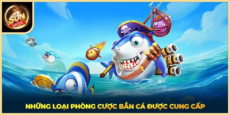 Những loại phòng cược bắn cá được cung cấp