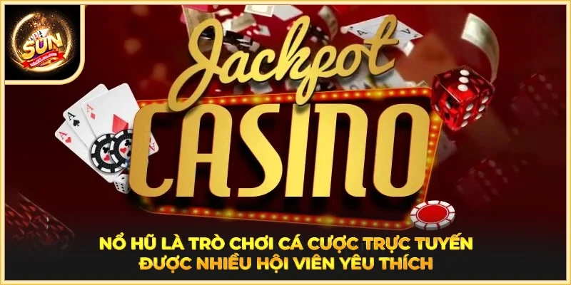 Nổ Hũ là trò chơi cá cược trực tuyến được nhiều hội viên yêu thích