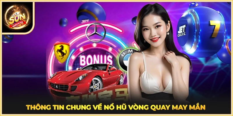 Thông tin chung về Nổ Hũ Vòng Quay May Mắn 