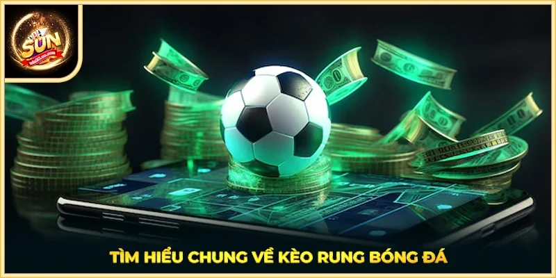 Tìm hiểu chung về kèo rung bóng đá