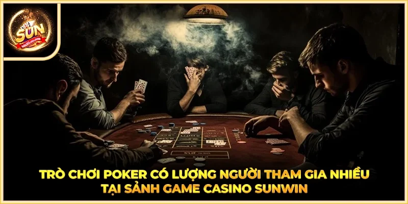 Trò chơi Poker được có lượng người tham gia nhiều tại sảnh game casino SUNWIN
