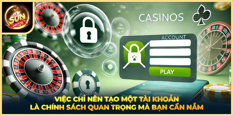 Việc chỉ nên tạo một tài khoản là chính sách quan trọng mà bạn cần nắm